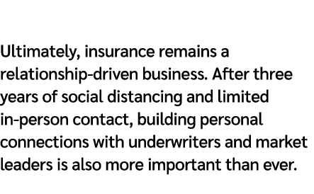  Ultimately, insurance remains a relationship driven business. After three years of social distancing and limited in ...